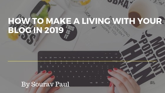 How To Make A Living With Your Blog In 2019