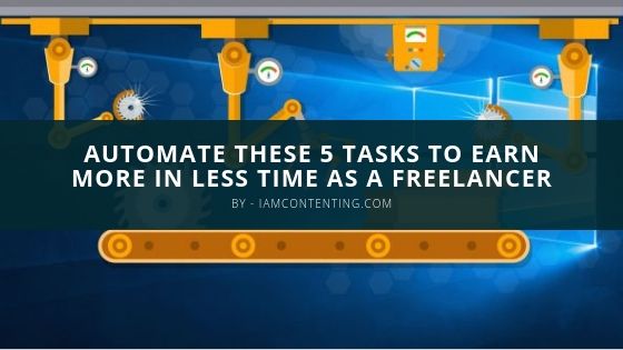 Automate These 5 Tasks To Earn More In Less Time As A Freelancer